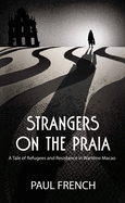 Strangers on the Praia: A Tale of Refugees and Resistance in Wartime Macao