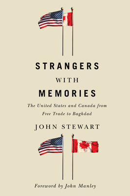 Strangers with Memories: The United States and Canada from Free Trade to Baghdad - Stewart, John, Captain, PhD