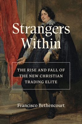 Strangers Within: The Rise and Fall of the New Christian Trading Elite - Bethencourt, Francisco