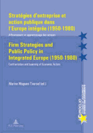 Strat?gies d'Entreprise Et Action Publique Dans l'Europe Int?gr?e (1950-1980) / Firm Strategies and Public Policy in Integrated Europe (1950-1980): Affrontement Et Apprentissage Des Acteurs / Confrontation and Learning of Economic Actors