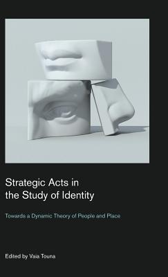 Strategic Acts in the Study of Identity: Towards a Dynamic Theory of People and Place - Touna, Vaia (Editor)