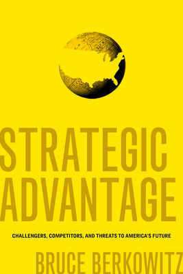 Strategic Advantage: Challengers, Competitors, and Threats to America's Future - Berkowitz, Bruce (Contributions by)