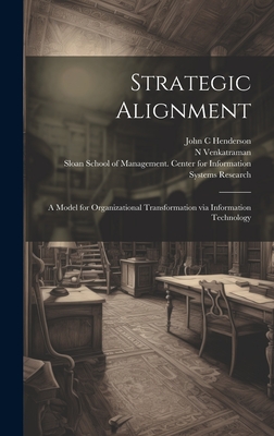 Strategic Alignment: A Model for Organizational Transformation via Information Technology - Venkatraman, N, and Sloan School of Management Center Fo (Creator), and Henderson, John C