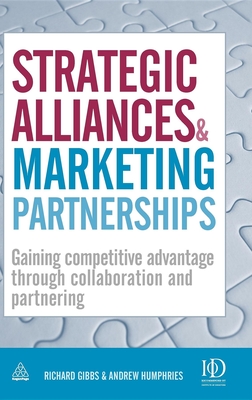 Strategic Alliances and Marketing Partnerships: Gaining Competitive Advantage Through Collaboration and Partnering - Gibbs, Richard, and Humphries, Andrew