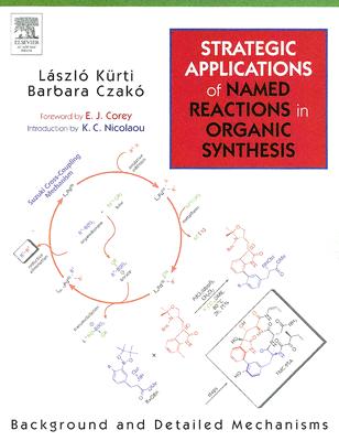 Strategic Applications of Named Reactions in Organic Synthesis: Background and Detailed Mechanisms - Kurti, Laszlo, and Czako, Barbara