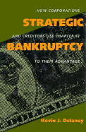 Strategic Bankruptcy: How Corporations and Creditors Use Chapter 11 to Their Advantage