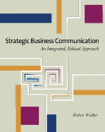 Strategic Business Communication: An Integrated, Ethical Approach (with Infotrac)