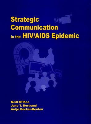 Strategic Communication in the HIV/AIDS Epidemic - McKee, Neill, and Bertrand, Jane, and Becker-Benton, Antje