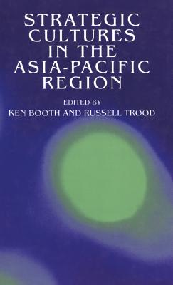 Strategic Cultures in the Asia-Pacific Region - Booth, Ken (Editor), and Trood, Russell (Editor)