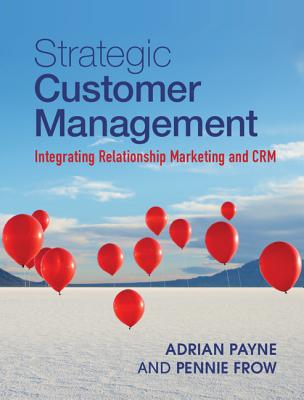 Strategic Customer Management: Integrating Relationship Marketing and CRM - Payne, Adrian, and Frow, Pennie