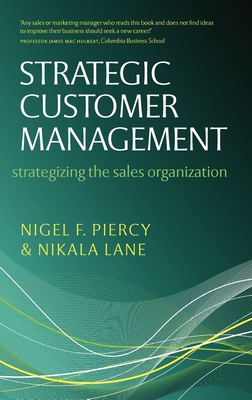 Strategic Customer Management: Strategizing the Sales Organization - Piercy, Nigel F, and Lane, Nikala