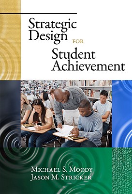 Strategic Design for Student Achievement - Moody, Michael S, and Stricker, Jason M