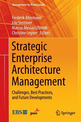 Strategic Enterprise Architecture Management: Challenges, Best Practices, and Future Developments - Ahlemann, Frederik (Editor), and Stettiner, Eric (Editor), and Messerschmidt, Marcus (Editor)