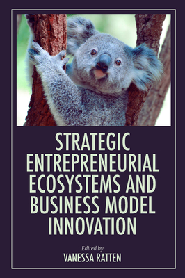 Strategic Entrepreneurial Ecosystems and Business Model Innovation - Ratten, Vanessa (Editor)