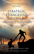 Strategic Evangelism Wisdom I: Affection for Christ: How to obtain the Knowledge to Share the Gospel with Love and Save Souls from Dying