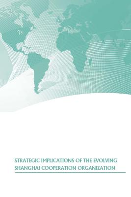 Strategic Implications of the Evolving Shanghai Cooperation Organization - Strategic Studies Institute, and U S Army War College Press