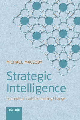 Strategic Intelligence: Conceptual Tools for Leading Change - Maccoby, Michael