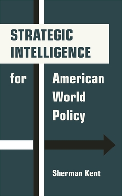 Strategic Intelligence for American World Policy - Kent, Sherman