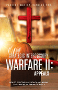 Strategic Intercessory Warfare II: Appeals: How to Effectively Approach and Appeal Cases Before the Throne of Mercy