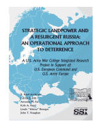 Strategic Landpower Strategic Landpower and a Resurgent Russia: An Operational Approach to Deterrence, A U.S. Army War College Integrated Research Project in Support of U.S. European Command and U.S. Army Europe