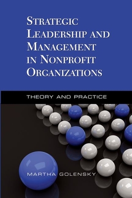 Strategic Leadership and Management in Nonprofit Organizations: Theory and Practice - Golensky, Martha