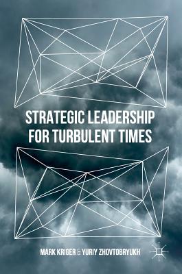 Strategic Leadership for Turbulent Times - Kriger, Mark, and Zhovtobryukh, Yuriy