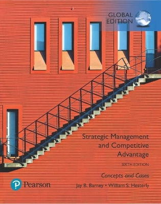 Strategic Management and Competitive Advantage: Concepts and Cases, Global Edition - Barney, Jay, and Hesterly, William