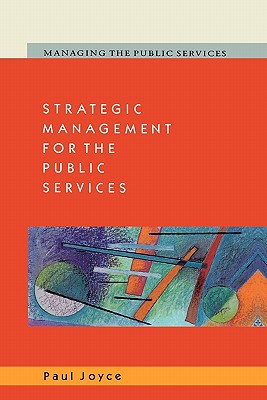 Strategic Management for the Public Services - Joyce, Paul, and Joyce