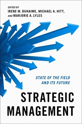 Strategic Management: State of the Field and Its Future - Duhaime, Irene M (Editor), and Hitt, Michael A (Editor), and Lyles, Marjorie A (Editor)