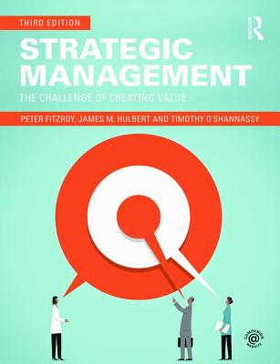 Strategic Management: The Challenge of Creating Value - FitzRoy, Peter, and Hulbert, James M., and O'Shannassy, Timothy