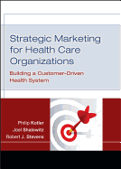 Strategic Marketing for Health Care Organizations: Building a Customer-Driven Health System