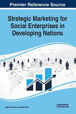 Strategic Marketing for Social Enterprises in Developing Nations - Chiweshe, Nigel (Editor), and Ellis, Debbie (Editor)