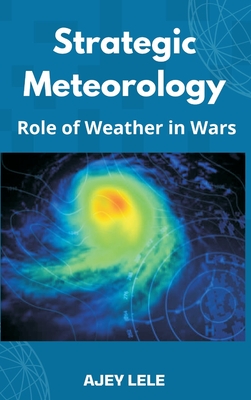 Strategic Meteorology: Role of Weather in Wars - Lele, Ajey