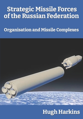 Strategic Missile Forces of the Russian Federation: Organisation and Missile complexes - Harkins, Hugh