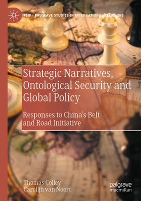 Strategic Narratives, Ontological Security and Global Policy: Responses to China's Belt and Road Initiative - Colley, Thomas, and van Noort, Carolijn