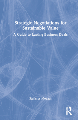 Strategic Negotiations for Sustainable Value: A Guide to Lasting Business Deals - Mouzas, Stefanos