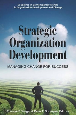 Strategic Organization Development Managing Change for Success - Yaeger, Therese F (Editor), and Sorensen, Peter F (Editor)