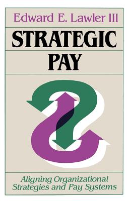 Strategic Pay: Aligning Organizational Strategies and Pay Systems - Lawler, Edward E