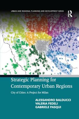 Strategic Planning for Contemporary Urban Regions: City of Cities: A Project for Milan - Balducci, Alessandro, and Fedeli, Valeria, and Pasqui, Gabriele
