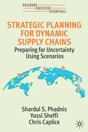 Strategic Planning for Dynamic Supply Chains: Preparing for Uncertainty Using Scenarios