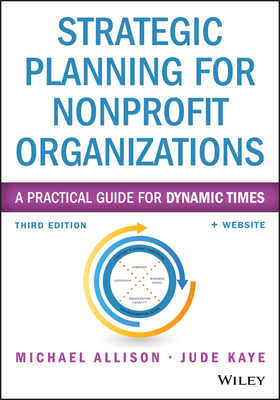 Strategic Planning for Nonprofit Organizations: A Practical Guide for Dynamic Times - Allison, Michael, and Kaye, Jude
