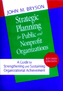 Strategic Planning for Public and Nonprofit Organizations: A Guide to Strengthening and Sustaining Organizational Achievement - Bryson, John M