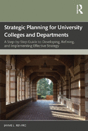 Strategic Planning for University Colleges and Departments: A Step-By-Step Guide to Developing, Refining, and Implementing Effective Strategy
