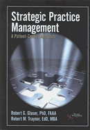 Strategic Practice Management: A Patient-Centric Approach - Glaser, Robert G, and Traynor, Robert M, and Abel, Debra (Contributions by)