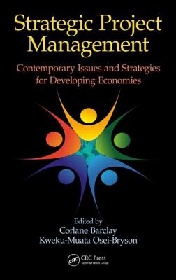 Strategic Project Management: Contemporary Issues and Strategies for Developing Economies - Barclay, Corlane (Editor), and Osei-Bryson, Kweku-Muata (Editor)