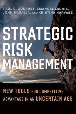 Strategic Risk Management: New Tools for Competitive Advantage in an Uncertain Age - Godfrey, Paul C, and Lauria, Emanuel, and Bugalla, John