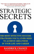 Strategic Secrets: The Most Effective Success Tactics You'll Ever Need to Achieve Greatness in Your Life and Career