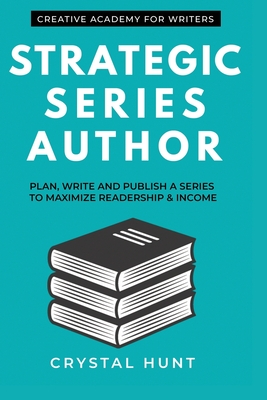 Strategic Series Author: Plan, write and publish a series to maximize readership & income - Cook, Eileen (Editor), and Barker, Donna (Editor), and Hunt, Crystal