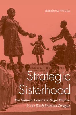 Strategic Sisterhood: The National Council of Negro Women in the Black Freedom Struggle - Tuuri, Rebecca