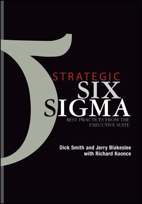 Strategic Six SIGMA: Best Practices from the Executive Suite - Smith, Dick, and Blakeslee, Jerry